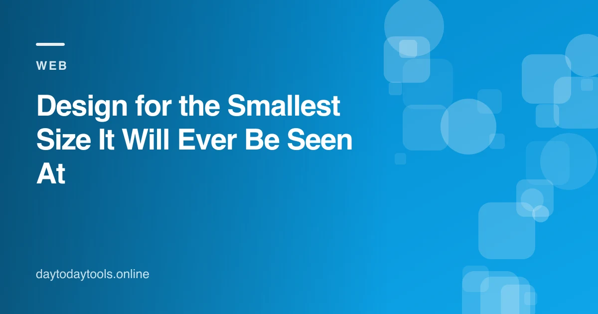 Design for the Smallest Size It Will Ever Be Seen At