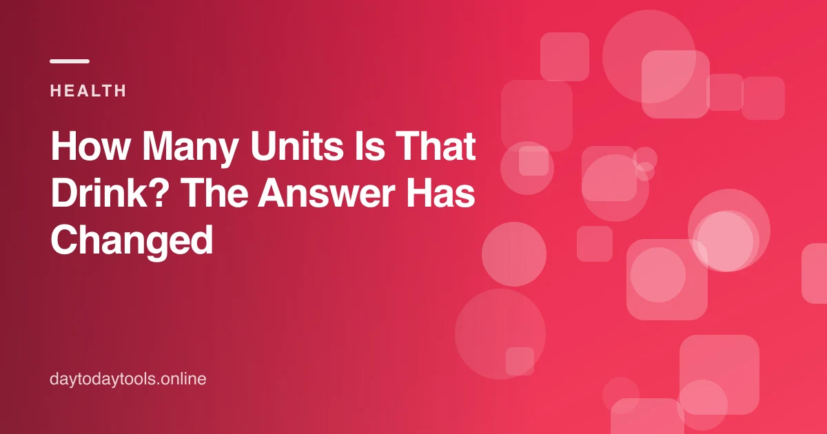 How Many Units Is That Drink? The Answer Has Changed