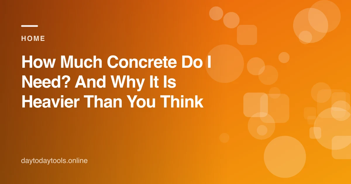 How Much Concrete Do I Need? And Why It Is Heavier Than You Think