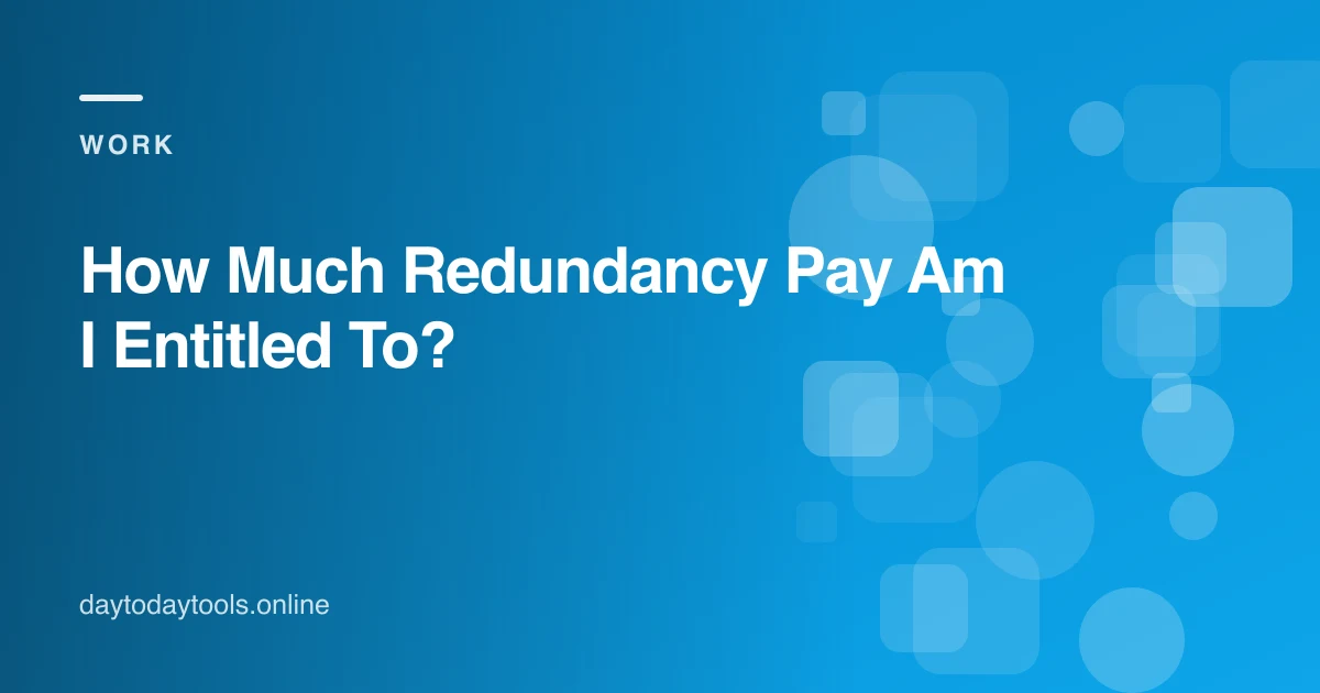 How Much Redundancy Pay Am I Entitled To?