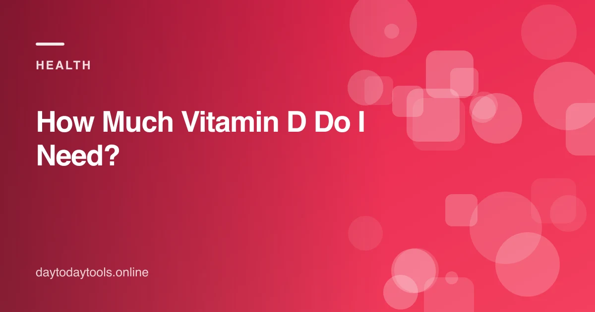 How Much Vitamin D Do I Need?