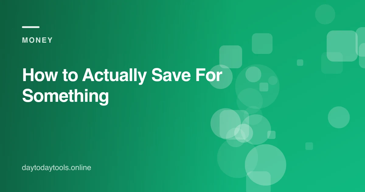 How to Actually Save For Something