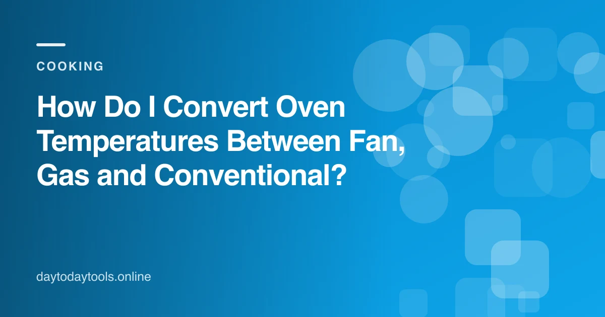 How Do I Convert Oven Temperatures Between Fan, Gas and Conventional?