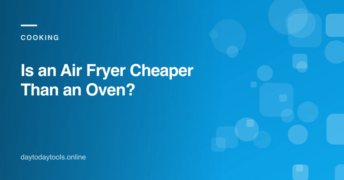 Is an Air Fryer Cheaper Than an Oven?