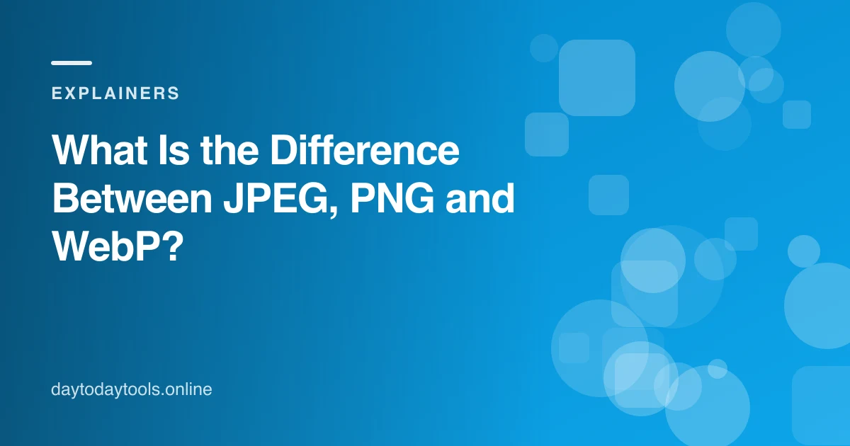 What Is the Difference Between JPEG, PNG and WebP?