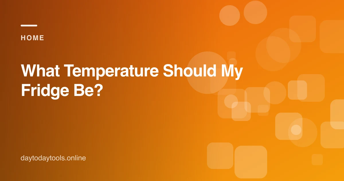 What Temperature Should My Fridge Be?