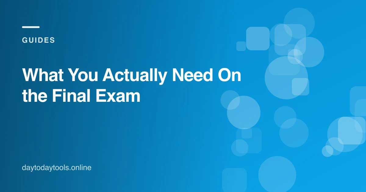 What You Actually Need On the Final Exam