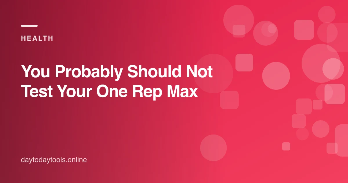 You Probably Should Not Test Your One Rep Max